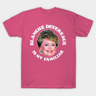 Blanche Devereaux Is My Familiar T-Shirt